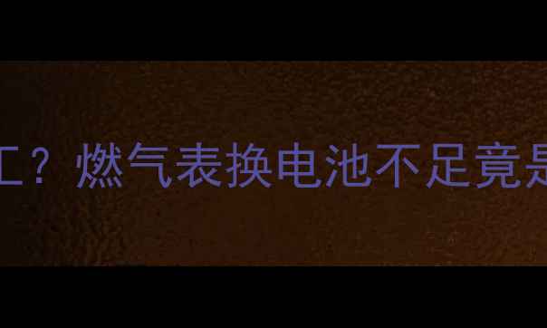 壁挂炉突然罢工燃气表换电池不足竟是这个原因