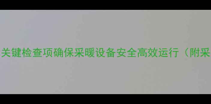 图片 壁挂炉维护指南｜6大关键检查项确保采暖设备安全高效运行（附采暖设备保养全攻略）1
