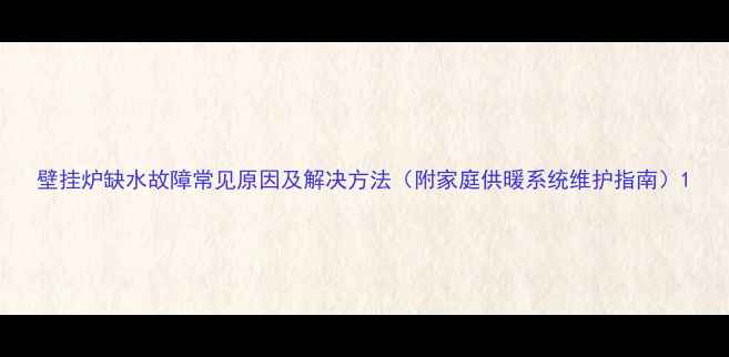 壁挂炉缺水故障常见原因及解决方法附家庭供暖系统维护指南