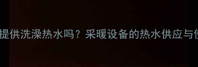 壁挂炉能提供洗澡热水吗采暖设备的热水供应与使用技巧