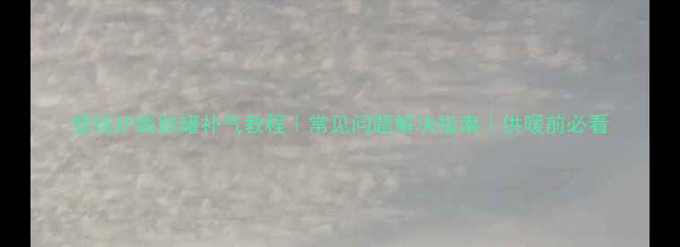 壁挂炉膨胀罐补气教程常见问题解决指南供暖前必看