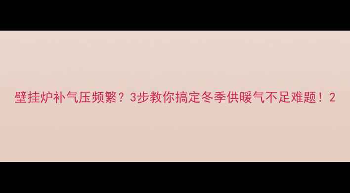 图片 壁挂炉补气压频繁？3步教你搞定冬季供暖气不足难题！2