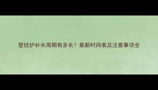 图片 壁挂炉补水周期有多长？最新时间表及注意事项全
