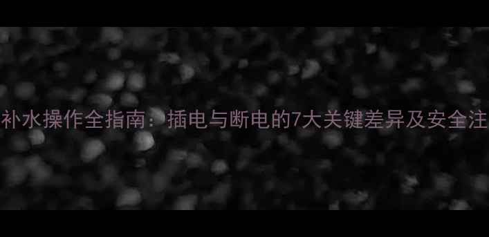 壁挂炉补水操作全指南插电与断电的7大关键差异及安全注意事项