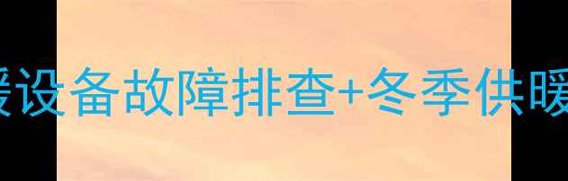 壁挂炉表校准全攻略采暖设备故障排查冬季供暖秘籍附免费咨询通道