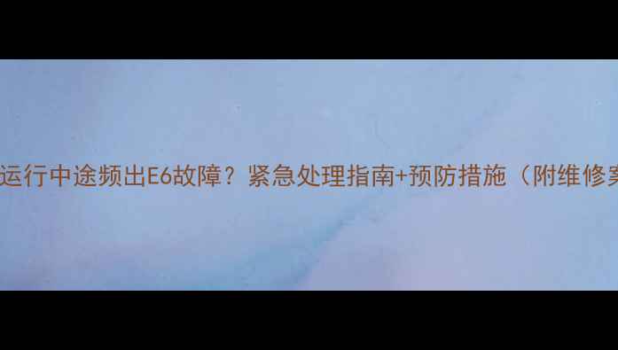 图片 壁挂炉运行中途频出E6故障？紧急处理指南+预防措施（附维修案例）2