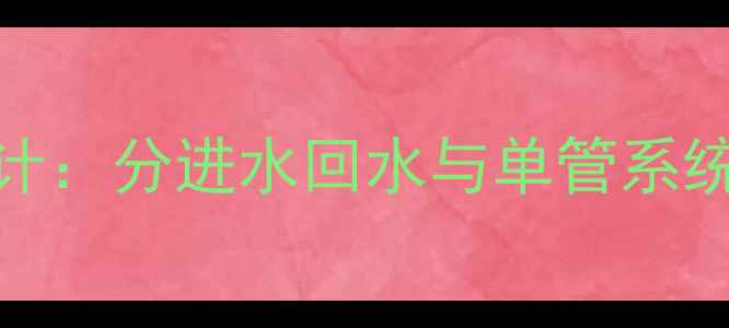 图片 壁挂炉进水回水设计：分进水回水与单管系统的区别及选择指南