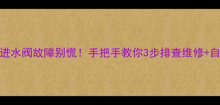 图片 壁挂炉进水阀故障别慌！手把手教你3步排查维修+自检指南