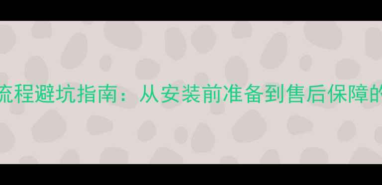 图片 壁挂炉送货全流程避坑指南：从安装前准备到售后保障的15个关键细节