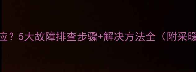 图片 壁挂炉通电无反应？5大故障排查步骤+解决方法全（附采暖设备维护指南）