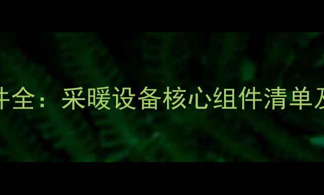 图片 壁挂炉配件全：采暖设备核心组件清单及选购指南