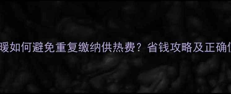图片 壁挂炉采暖如何避免重复缴纳供热费？省钱攻略及正确使用指南1