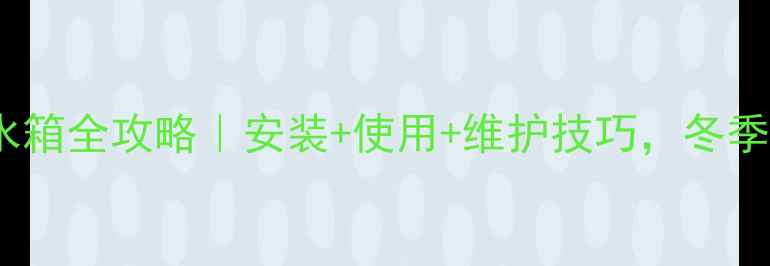 图片 壁挂炉采暖承压水箱全攻略｜安装+使用+维护技巧，冬季供暖不翻车！🔥1