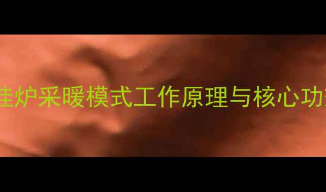 壁挂炉采暖模式工作原理与核心功效