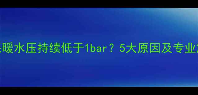 壁挂炉采暖水压持续低于1bar5大原因及专业解决指南