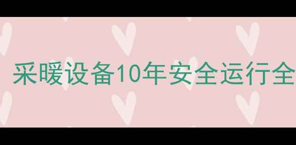 壁挂炉长期使用能吗采暖设备10年安全运行全攻略附维护指南
