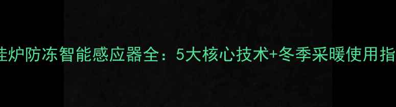 图片 壁挂炉防冻智能感应器全：5大核心技术+冬季采暖使用指南1