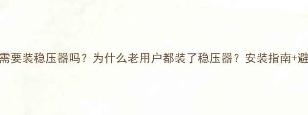 图片 壁挂炉需要装稳压器吗？为什么老用户都装了稳压器？安装指南+避坑提醒