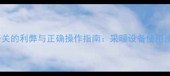 壁挂炉频繁开关的利弊与正确操作指南采暖设备使用注意事项深度