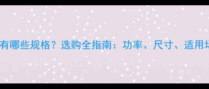 图片 壁挂炉风机常见有哪些规格？选购全指南：功率、尺寸、适用场景及品牌对比2