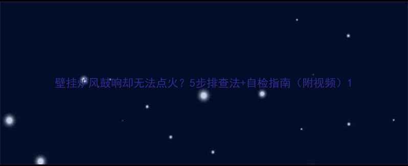 壁挂炉风鼓响却无法点火5步排查法自检指南附视频