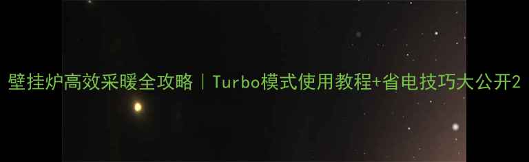 壁挂炉高效采暖全攻略Turbo模式使用教程省电技巧大公开