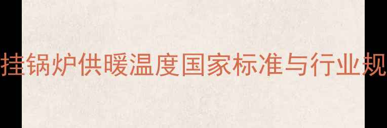 图片 壁挂锅炉供暖温度国家标准与行业规范