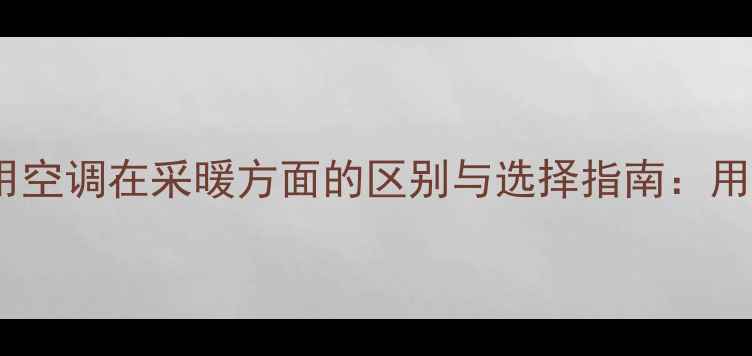 图片 多联机与家用空调在采暖方面的区别与选择指南：用户必读对比2