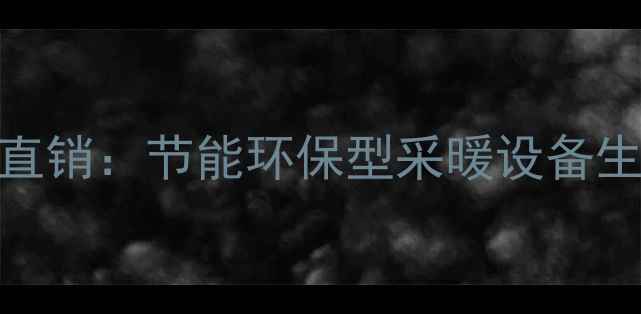 图片 大唐春天暖气片厂家直销：节能环保型采暖设备生产地，全国配送服务