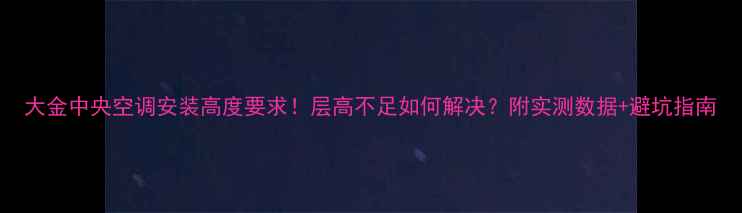 图片 大金中央空调安装高度要求！层高不足如何解决？附实测数据+避坑指南