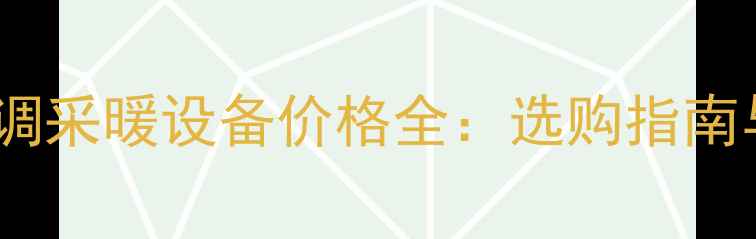 大金中央空调采暖设备价格全选购指南与安装攻略