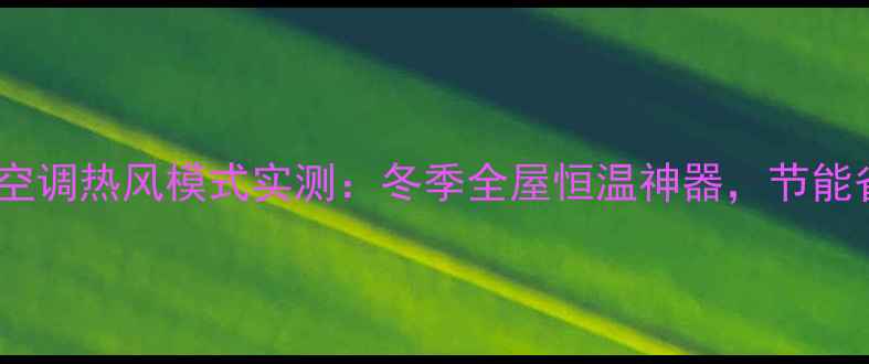 大金家用中央空调热风模式实测冬季全屋恒温神器节能省电实测报告