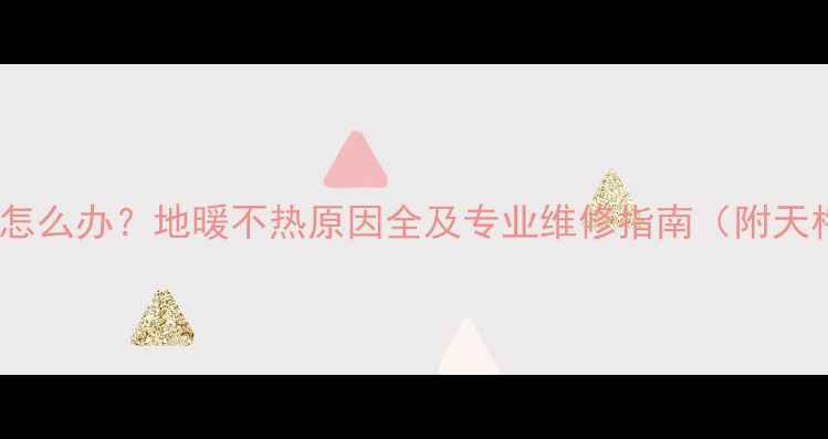 图片 天格实木地暖地板不热怎么办？地暖不热原因全及专业维修指南（附天格地暖地板使用手册）1