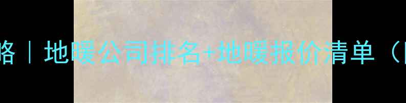 图片 天津地暖安装全攻略｜地暖公司排名+地暖报价清单（附免费咨询通道）1