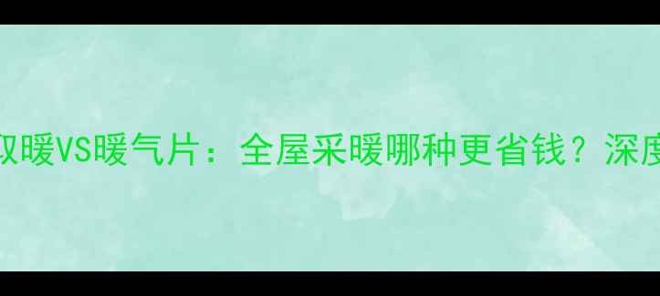 图片 天然取暖VS暖气片：全屋采暖哪种更省钱？深度对比