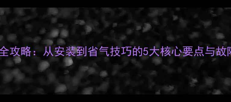 图片 天然气地暖全攻略：从安装到省气技巧的5大核心要点与故障处理指南1
