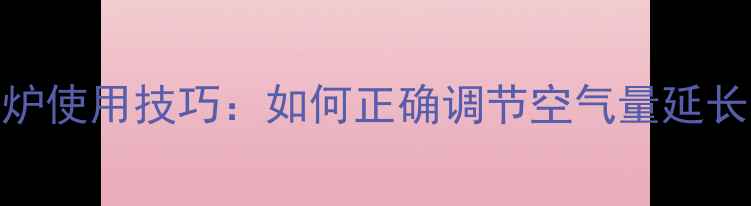 图片 天然气壁挂炉使用技巧：如何正确调节空气量延长使用寿命？