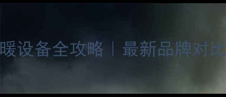 天然气壁挂炉取暖设备全攻略最新品牌对比安装避坑指南