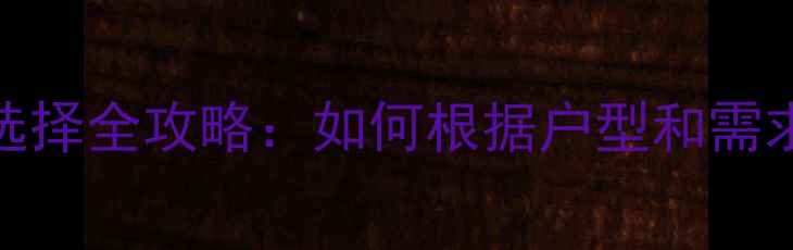 天然气壁挂炉容量选择全攻略如何根据户型和需求精准匹配设备大小