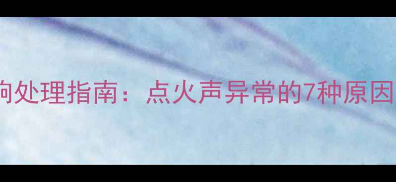 天然气壁挂炉异响处理指南点火声异常的7种原因与专业解决方案