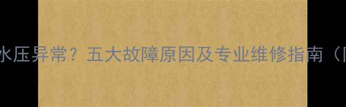 天然气壁挂炉水压异常五大故障原因及专业维修指南附操作步骤