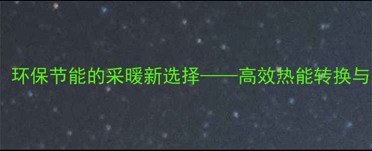 天然气暖气包环保节能的采暖新选择高效热能转换与家庭供暖指南