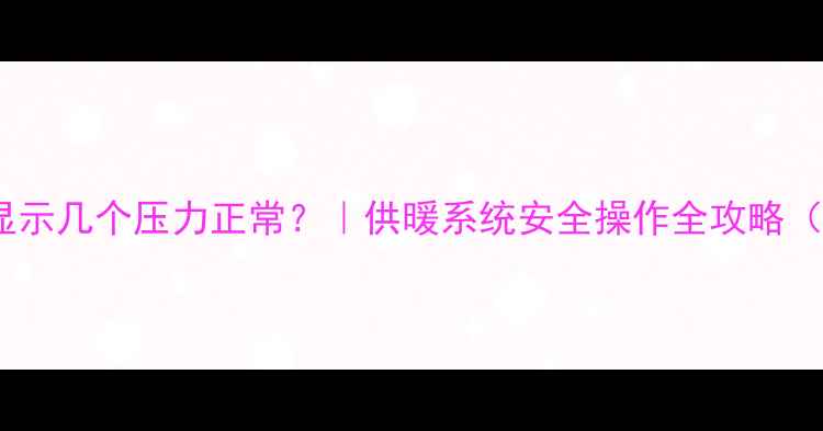 图片 天然气暖气压力表显示几个压力正常？｜供暖系统安全操作全攻略（附压力调整教程）1