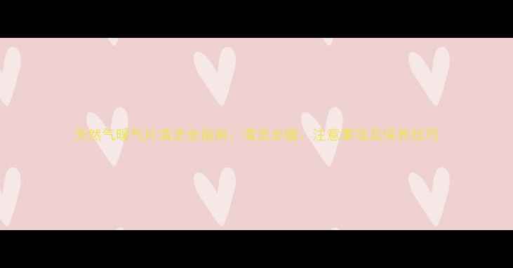 图片 天然气暖气片清洗全指南：清洗步骤、注意事项及保养技巧