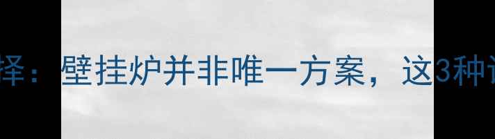 图片 天然气采暖新选择：壁挂炉并非唯一方案，这3种设备更节能！🔥1