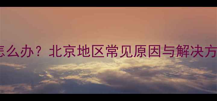 图片 天燃气壁挂炉不进水怎么办？北京地区常见原因与解决方法全（附视频教程）1