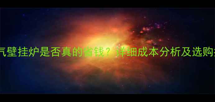图片 天燃气壁挂炉是否真的省钱？详细成本分析及选购指南1