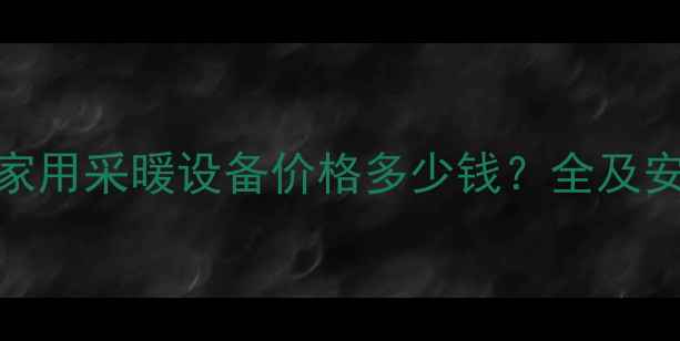 图片 奥的斯家用采暖设备价格多少钱？全及安装指南