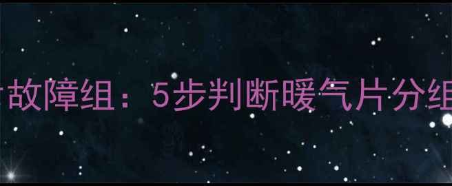 图片 如何快速定位暖气片故障组：5步判断暖气片分组方法及常见问题全1