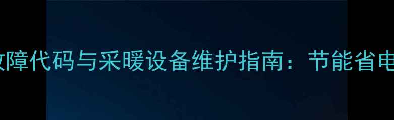 威能F04壁挂炉故障代码与采暖设备维护指南节能省电的正确操作方法
